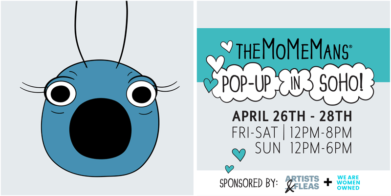 The MoMeMans 3-day pop-up at Artists & Fleas Soho, 568 Broadway, corner of Prince St. NY, NY 10016  Friday-Saturday, April 26-28th starting at 12pm!