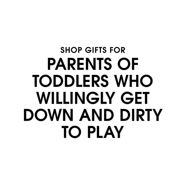Shop Gifts for Parents of Toddlers Who Willingly Get Down and Dirty to Play