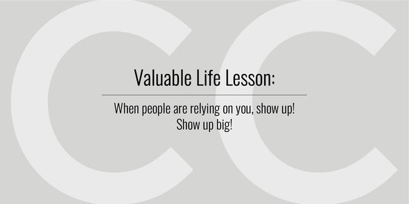 Valuable Life Lesson: When people are relying on you, show up! Show up big!