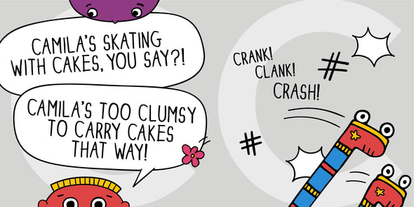"Camila's skating with cakes, you say?!" "Camila's too clumsy to carry cakes that way!" Crank! Clank! Crash!