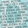 Dynamic dazzlers def dance for D: Danielle, Dani + Donny. Dale, Daniel, Dave. Deborah, Deb + Debbie. Delilah, Diana, Dominic, Devon, Derek, Dennis, Doug, Dustin, Drew, Dorian, Dax, Dylan, Darren, Denise, Dawn, Donna, Devorah, Delicia, Dane, Drake, Damien, Dara...