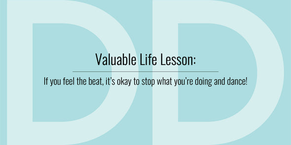 Valuable Life Lesson: If you feel the beat, it's okay to stop what you're doing and dance!