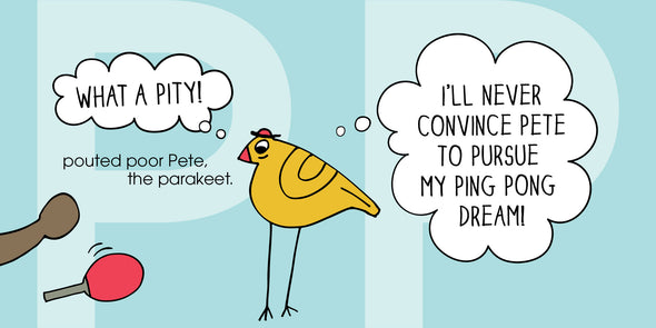 "What a pity!" pouted poor Pete, the parakeet. "I'll never convince Pete to pursue my ping pong dream!"