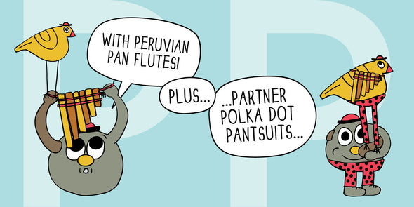 "...with Peruvian pan flutes! Plus...partner polka dot pantsuits..."